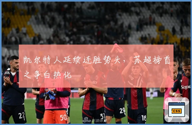 凯尔特人延续连胜势头，苏超榜首之争白热化