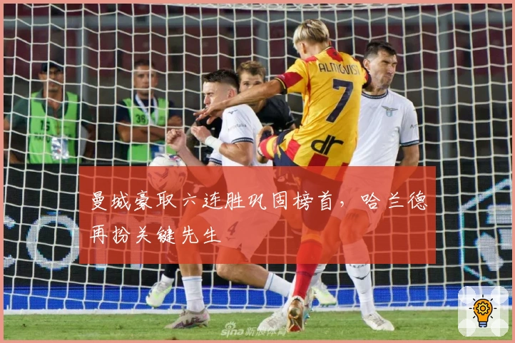 曼城豪取六连胜巩固榜首，哈兰德再扮关键先生